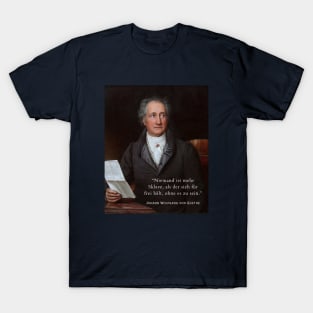 Johann Wolfgang von Goethe portrait and quote: Niemand ist mehr Sklave, als der sich für frei hält, ohne es zu sein. T-Shirt